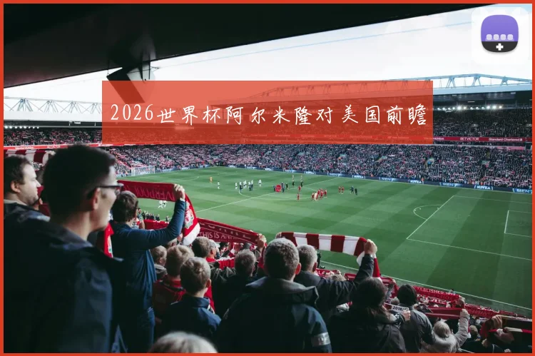 2026世界杯阿尔米隆对美国前瞻