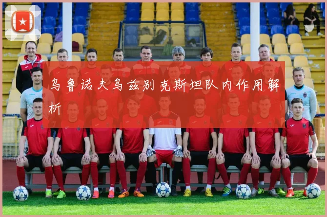 乌鲁诺夫乌兹别克斯坦队内作用解析