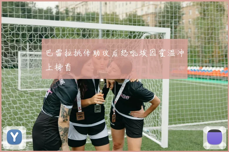 巴雷拉挑传助攻后怒吼埃因霍温冲上榜首