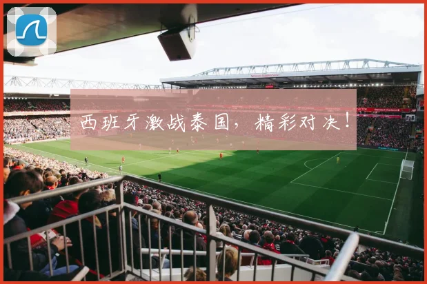 西班牙激战泰国，精彩对决！