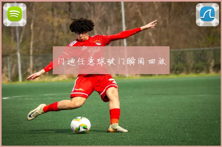 门迪任意球破门瞬间回放