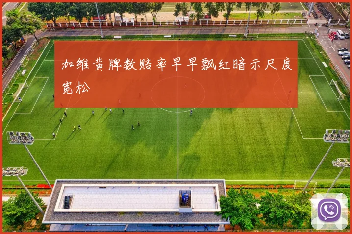 加维黄牌数赔率早早飘红暗示尺度宽松