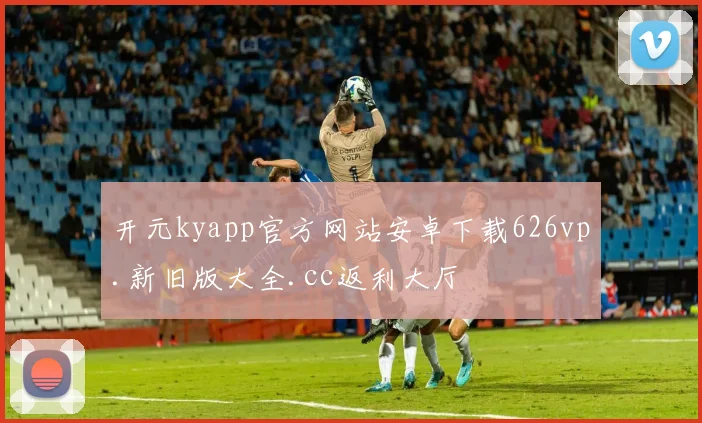 开元kyapp官方网站安卓下载626vp.新旧版大全.cc返利大厅