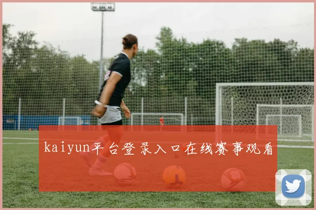 kaiyun平台登录入口在线赛事观看