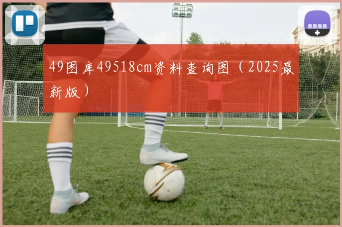 49图库49518cm资料查询图（2025最新版）