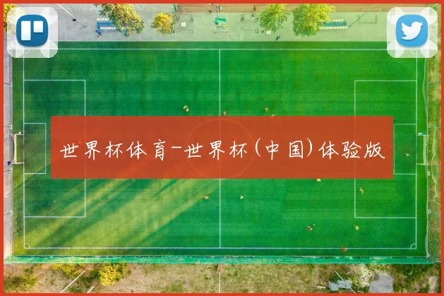 世界杯体育-世界杯(中国)体验版
