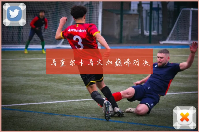马奎尔卡马文加巅峰对决