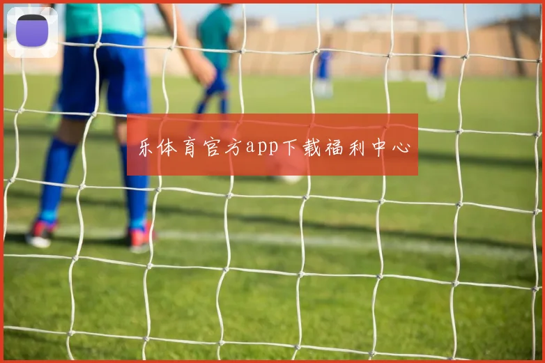 乐体育官方app下载福利中心