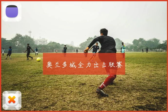 奥兰多城全力出击联赛