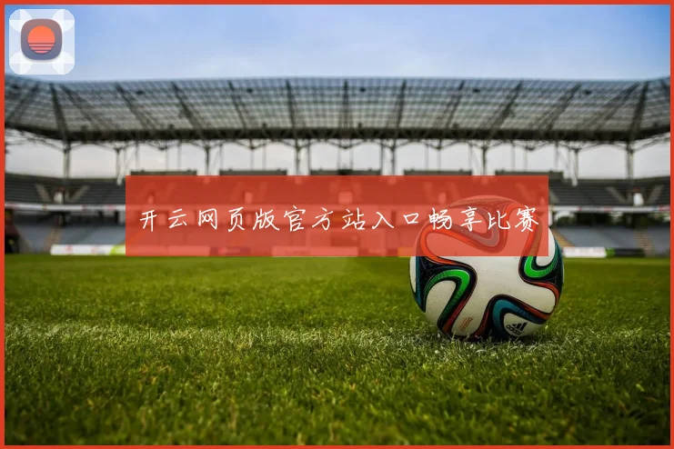 开云网页版官方站入口畅享比赛