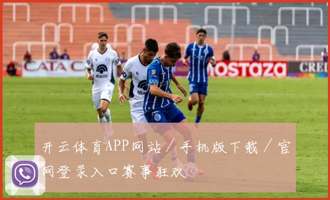 开云体育APP网站／手机版下载／官网登录入口赛事狂欢