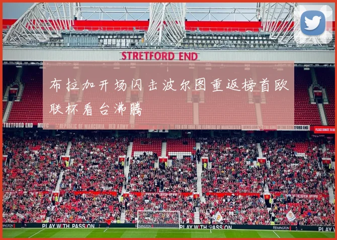 布拉加开场闪击波尔图重返榜首欧联杯看台沸腾