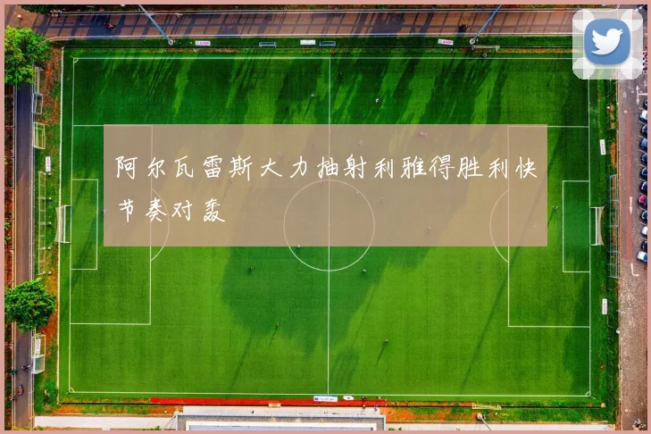 阿尔瓦雷斯大力抽射利雅得胜利快节奏对轰