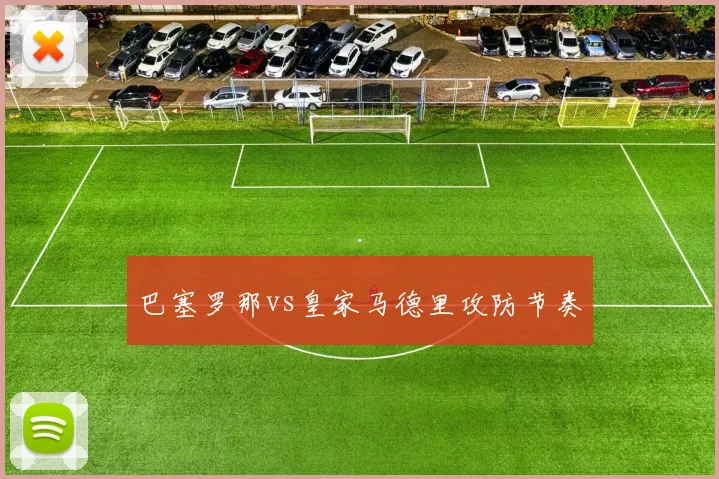 巴塞罗那vs皇家马德里攻防节奏