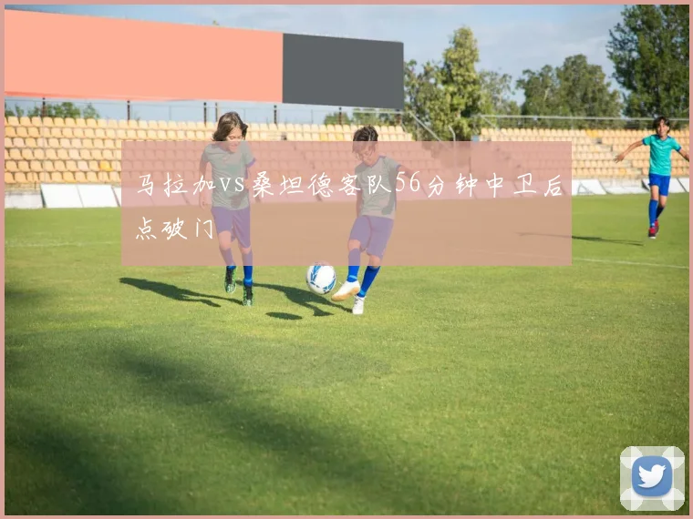 马拉加vs桑坦德客队56分钟中卫后点破门