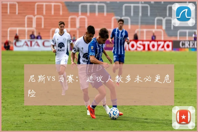 尼斯vs马赛：进攻人数多未必更危险